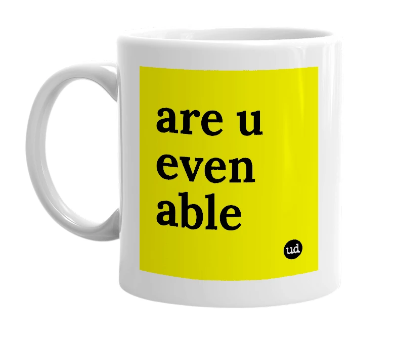 White mug with 'are u even able' in bold black letters