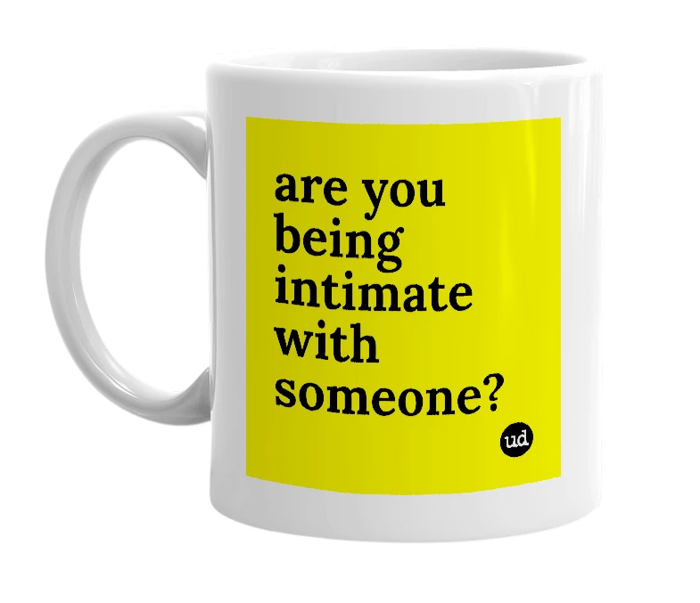 White mug with 'are you being intimate with someone?' in bold black letters