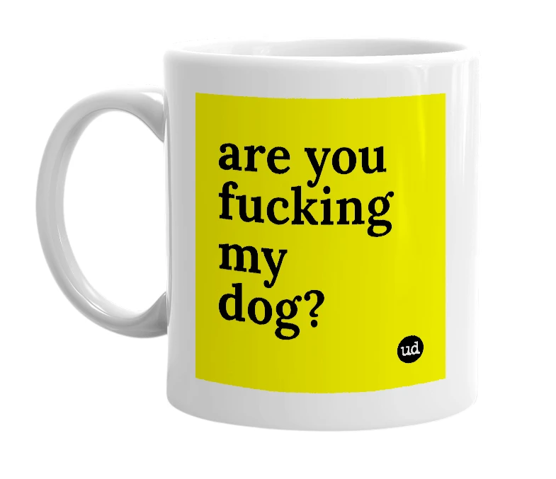 White mug with 'are you fucking my dog?' in bold black letters
