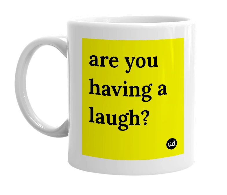 White mug with 'are you having a laugh?' in bold black letters