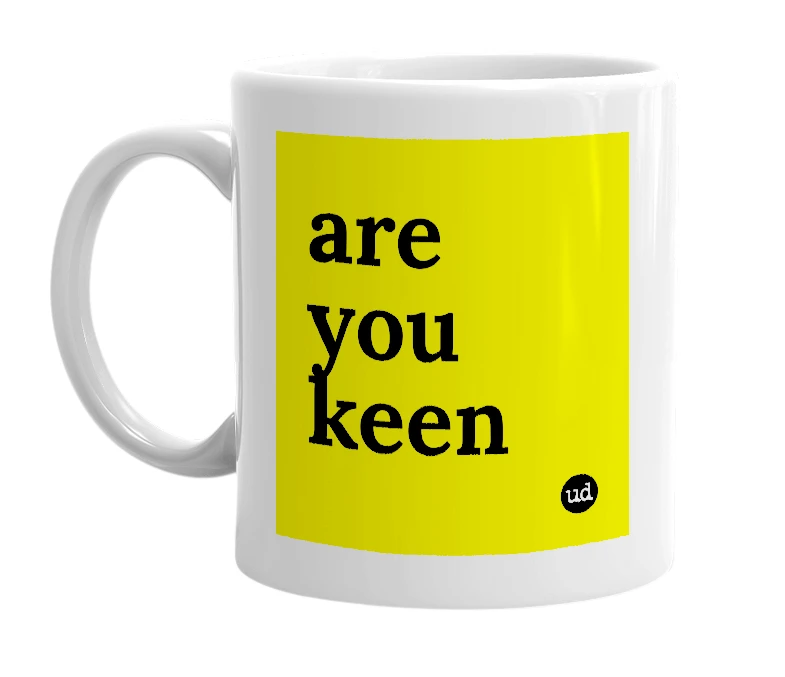 White mug with 'are you keen' in bold black letters