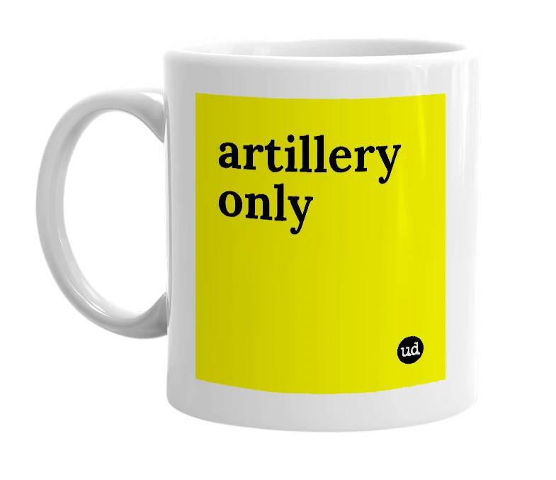 White mug with 'artillery only' in bold black letters