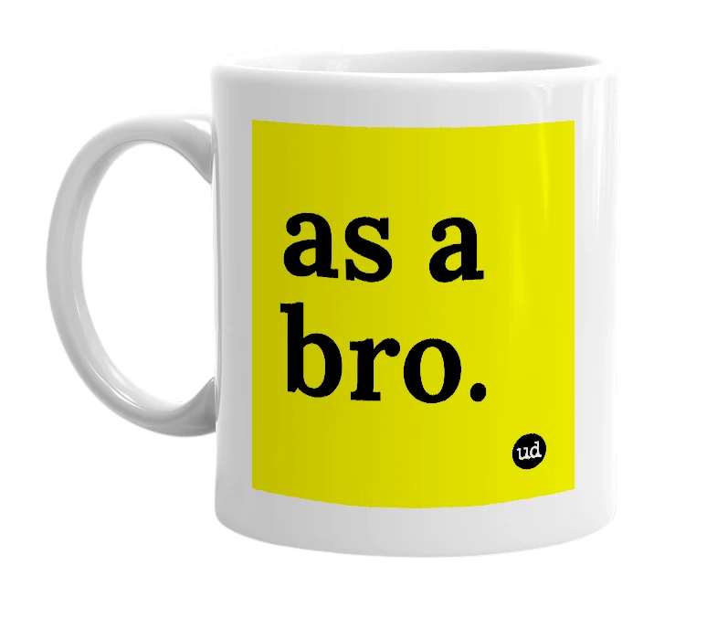 White mug with 'as a bro.' in bold black letters