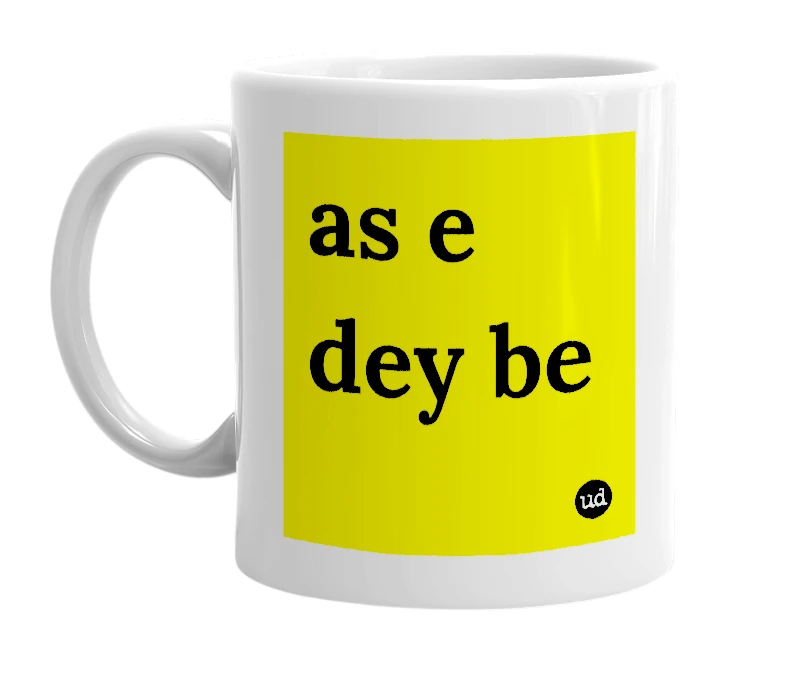 White mug with 'as e dey be' in bold black letters