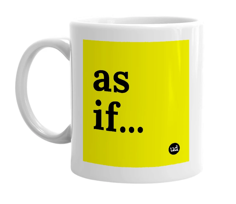 White mug with 'as if...' in bold black letters