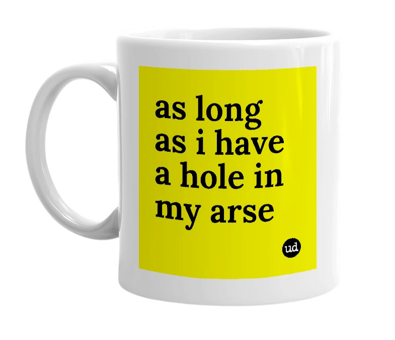 White mug with 'as long as i have a hole in my arse' in bold black letters