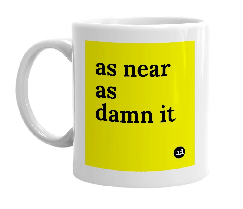 White mug with 'as near as damn it' in bold black letters