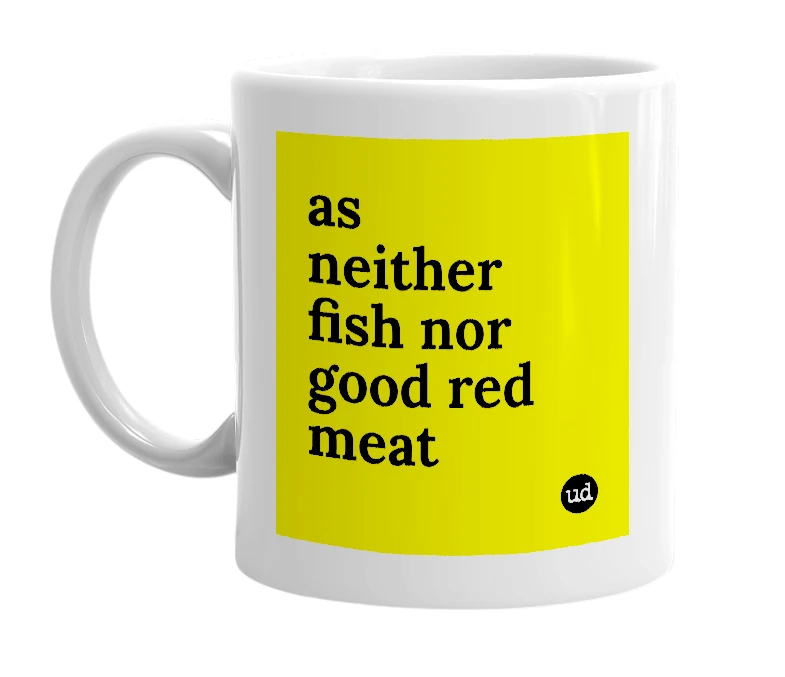 White mug with 'as neither fish nor good red meat' in bold black letters