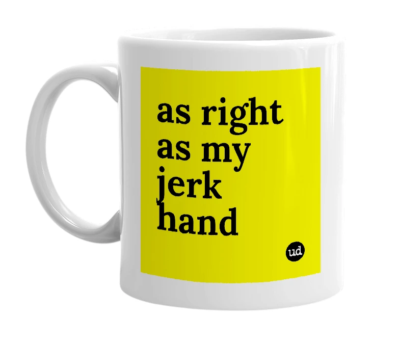 White mug with 'as right as my jerk hand' in bold black letters