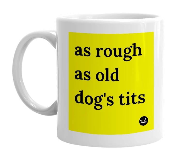 White mug with 'as rough as old dog's tits' in bold black letters