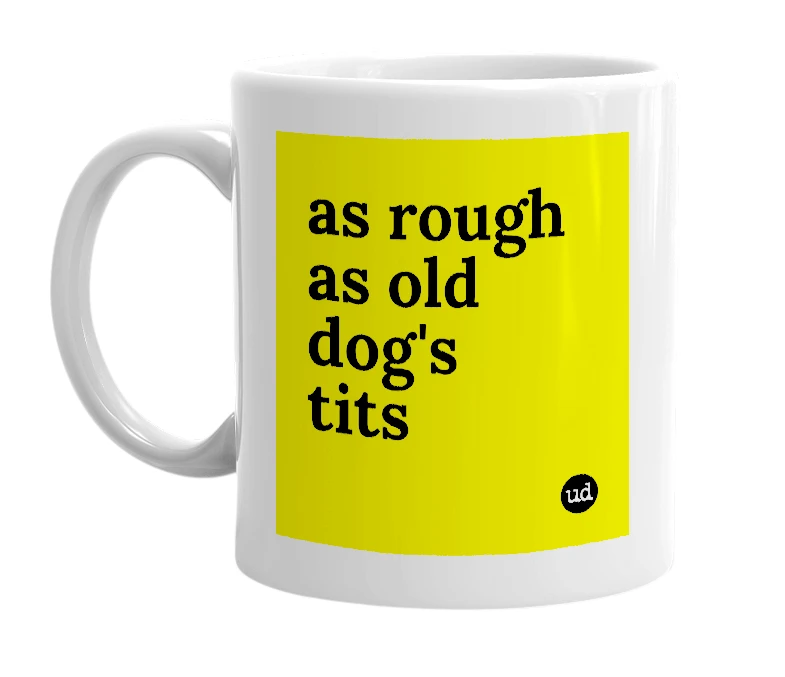 White mug with 'as rough as old dog's tits' in bold black letters