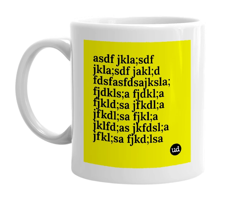 White mug with 'asdf jkla;sdf jkla;sdf jakl;d fdsfasfdsajksla; fjdkls;a fjdkl;a fjkld;sa jfkdl;a jfkdl;sa fjkl;a jklfd;as jkfdsl;a jfkl;sa fjkd;lsa' in bold black letters