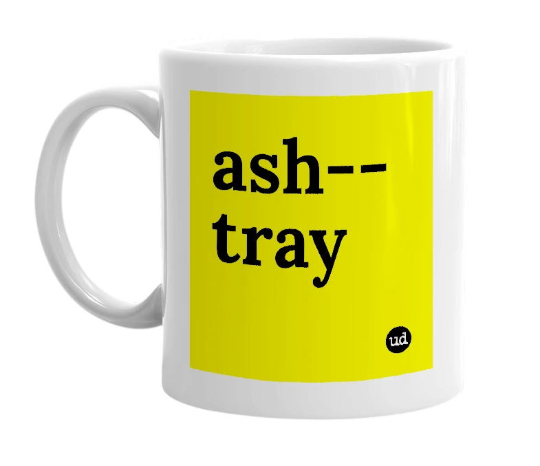 White mug with 'ash--tray' in bold black letters