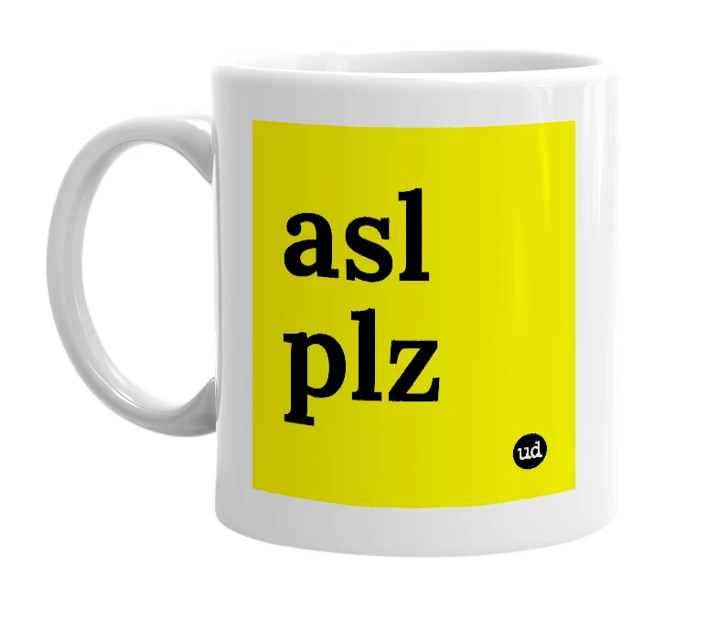 White mug with 'asl plz' in bold black letters