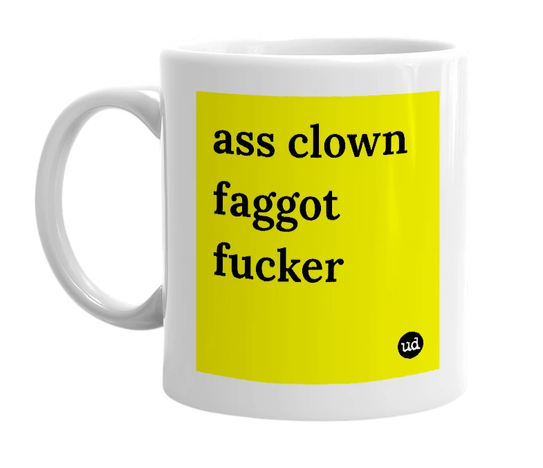 White mug with 'ass clown faggot fucker' in bold black letters