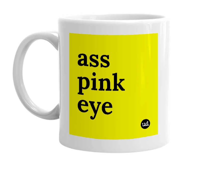 White mug with 'ass pink eye' in bold black letters