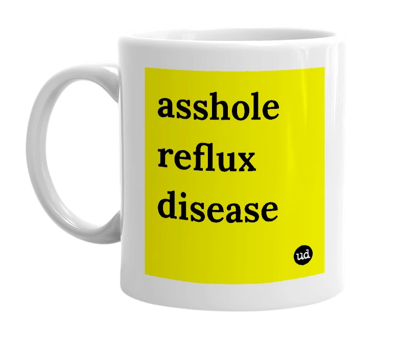 White mug with 'asshole reflux disease' in bold black letters