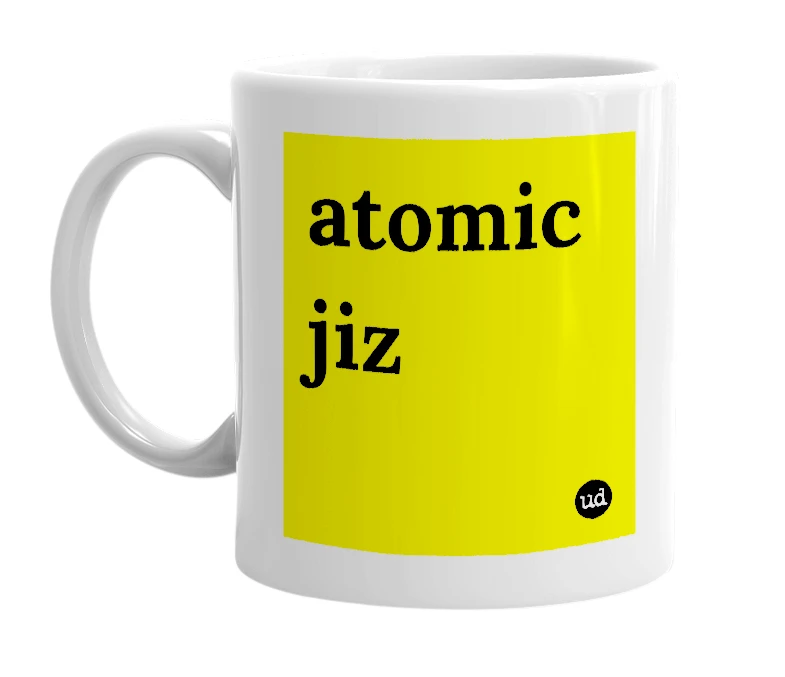 White mug with 'atomic jiz' in bold black letters