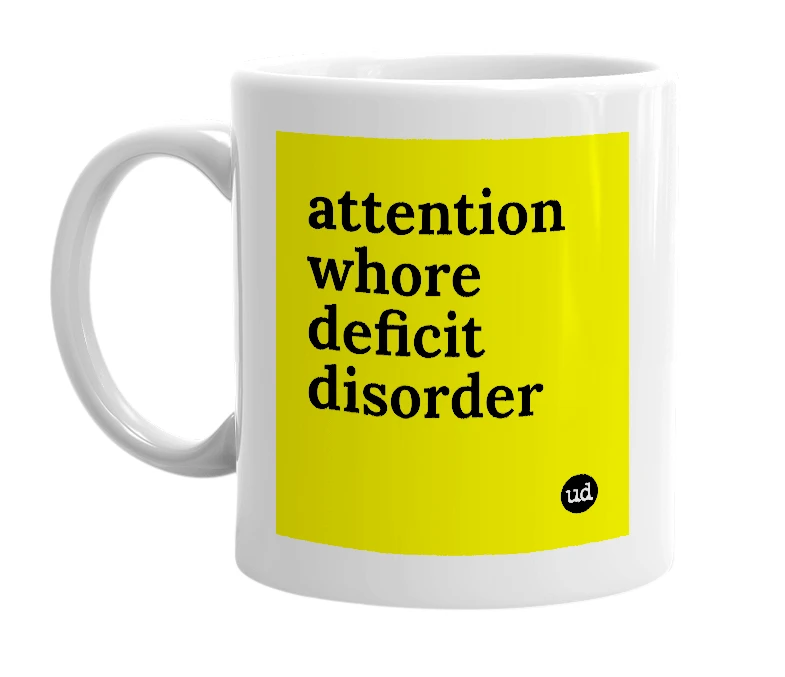 White mug with 'attention whore deficit disorder' in bold black letters