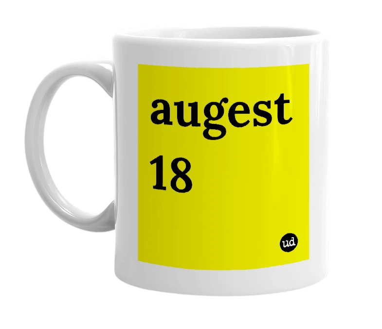 White mug with 'augest 18' in bold black letters