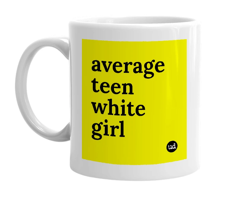 White mug with 'average teen white girl' in bold black letters