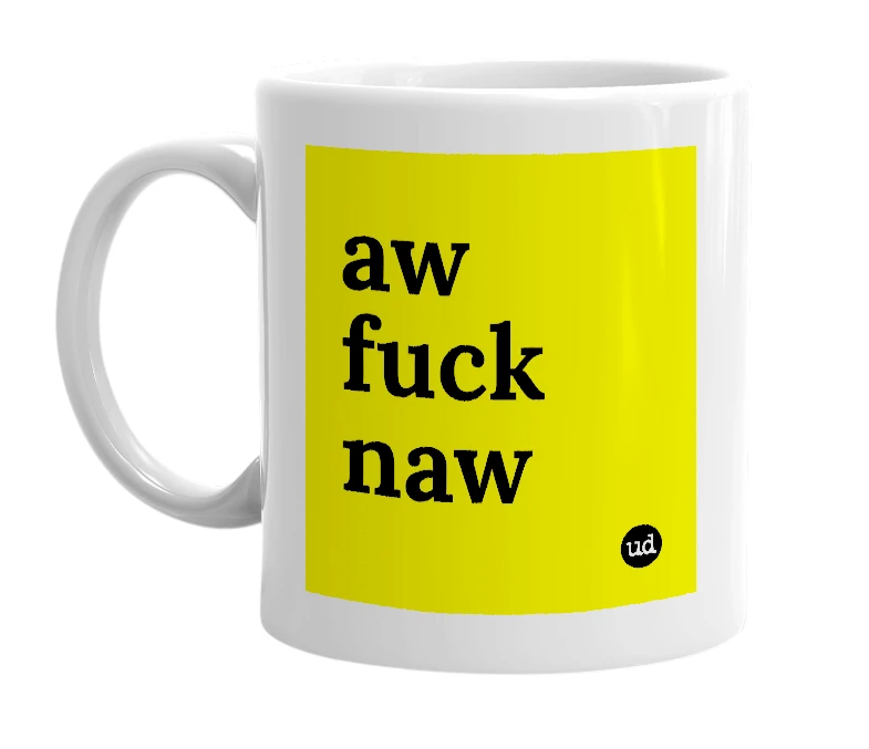 White mug with 'aw fuck naw' in bold black letters