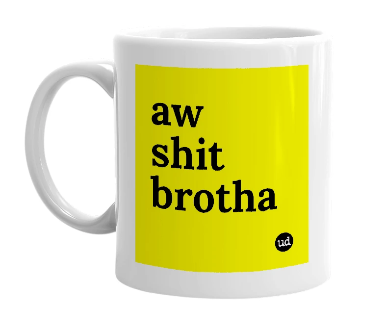 White mug with 'aw shit brotha' in bold black letters