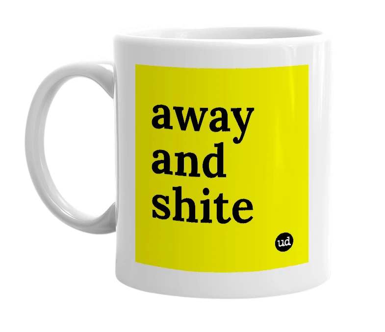 White mug with 'away and shite' in bold black letters