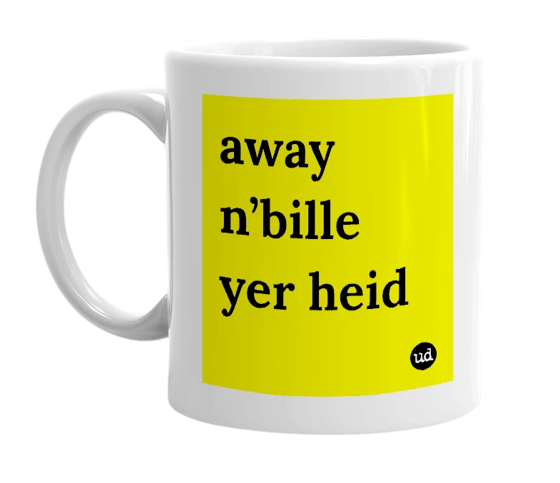 White mug with 'away n’bille yer heid' in bold black letters