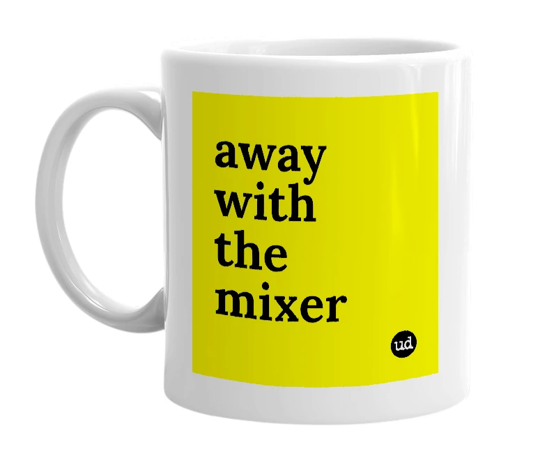 White mug with 'away with the mixer' in bold black letters