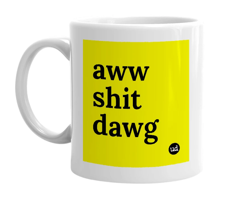 White mug with 'aww shit dawg' in bold black letters