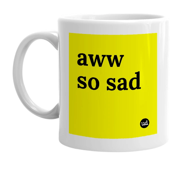 White mug with 'aww so sad' in bold black letters
