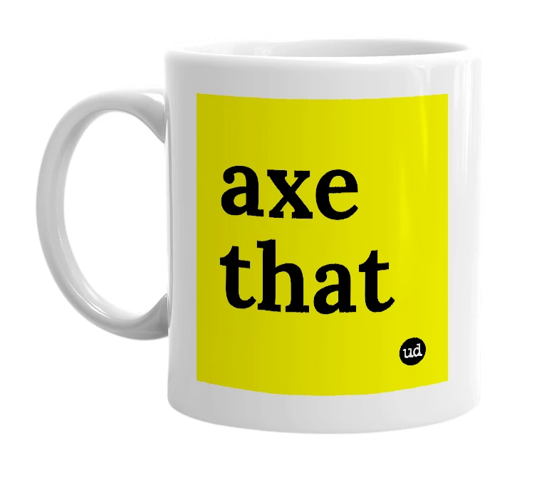 White mug with 'axe that' in bold black letters