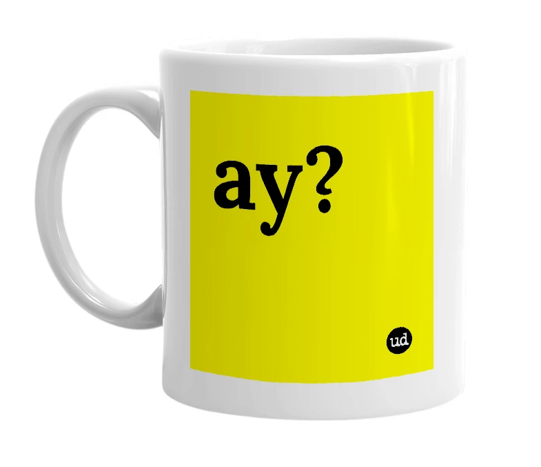 White mug with 'ay?' in bold black letters