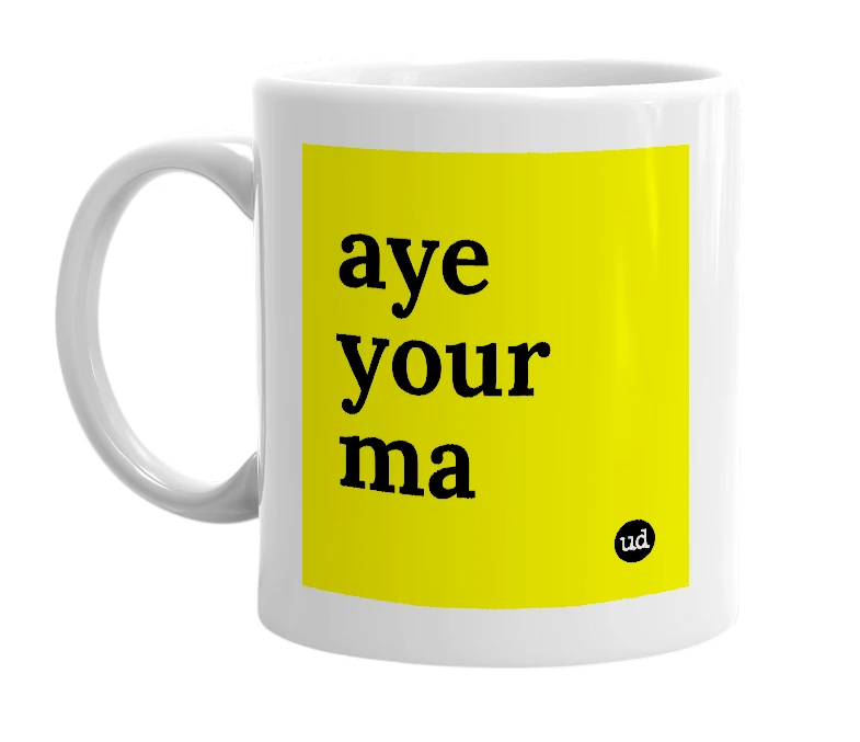 White mug with 'aye your ma' in bold black letters