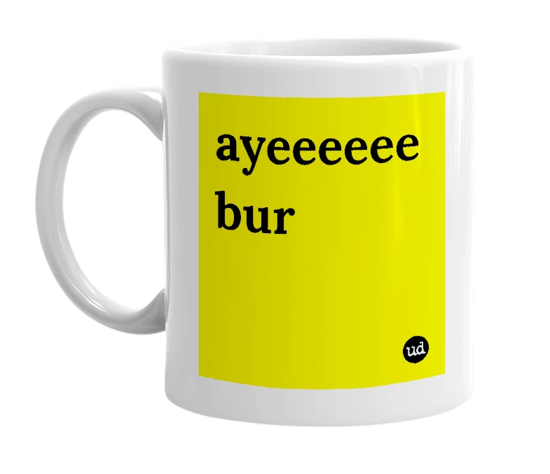 White mug with 'ayeeeeee bur' in bold black letters