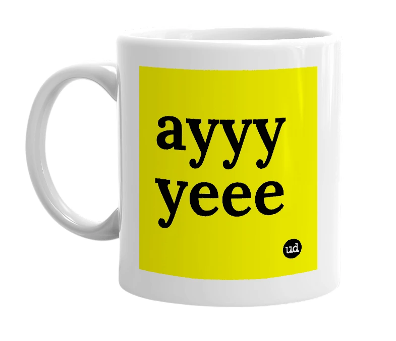 White mug with 'ayyy yeee' in bold black letters