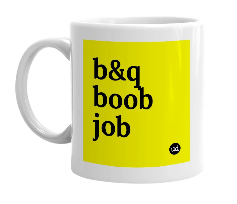 White mug with 'b&q boob job' in bold black letters