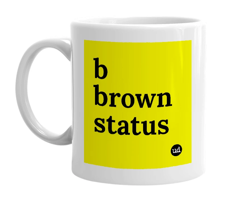 White mug with 'b brown status' in bold black letters
