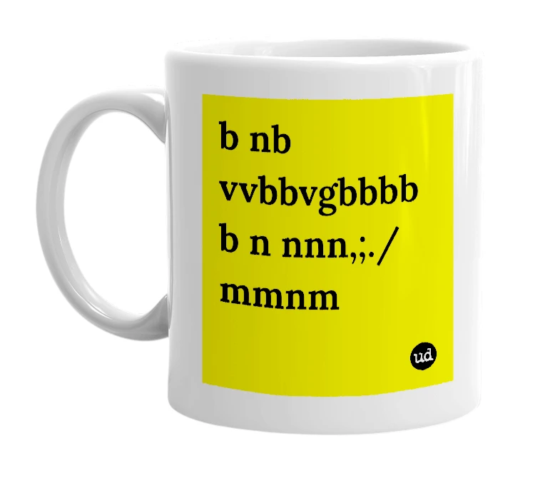 White mug with 'b nb vvbbvgbbbb b n nnn,;./ mmnm' in bold black letters