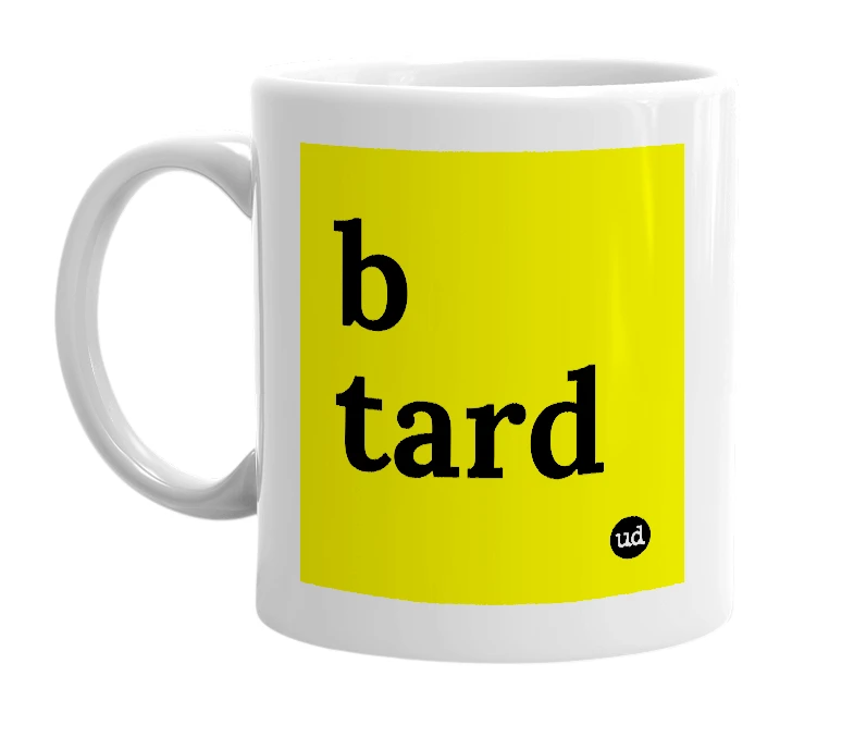 White mug with 'b tard' in bold black letters