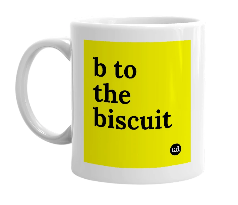 White mug with 'b to the biscuit' in bold black letters