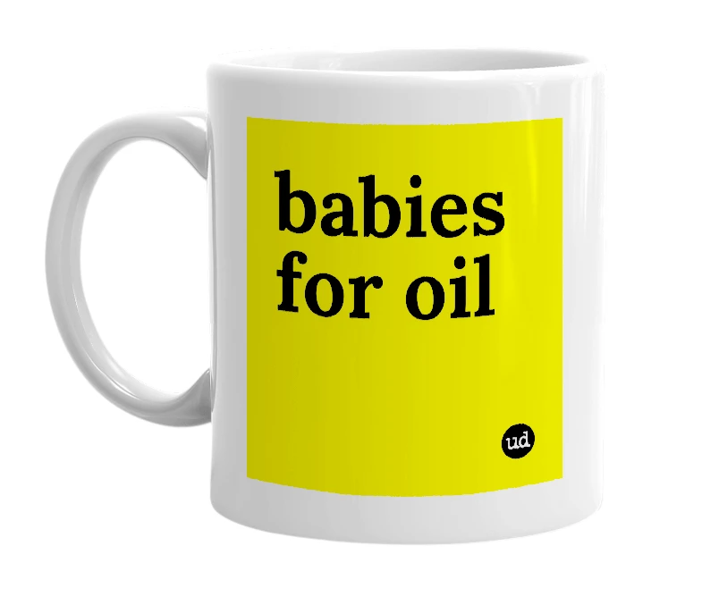 White mug with 'babies for oil' in bold black letters