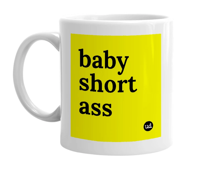 White mug with 'baby short ass' in bold black letters