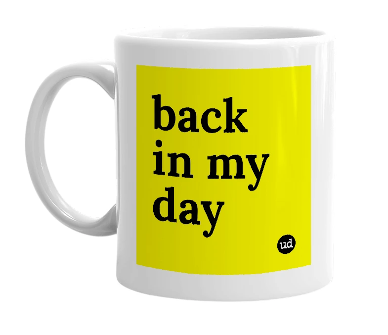 White mug with 'back in my day' in bold black letters