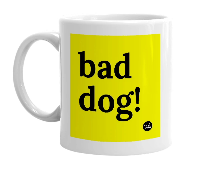 White mug with 'bad dog!' in bold black letters