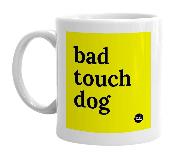 White mug with 'bad touch dog' in bold black letters