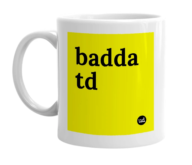 White mug with 'badda td' in bold black letters