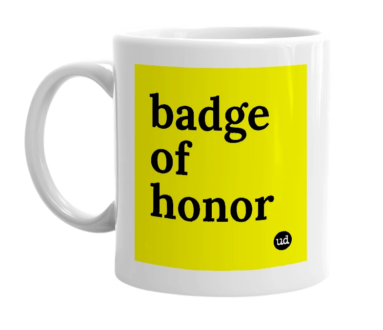 White mug with 'badge of honor' in bold black letters