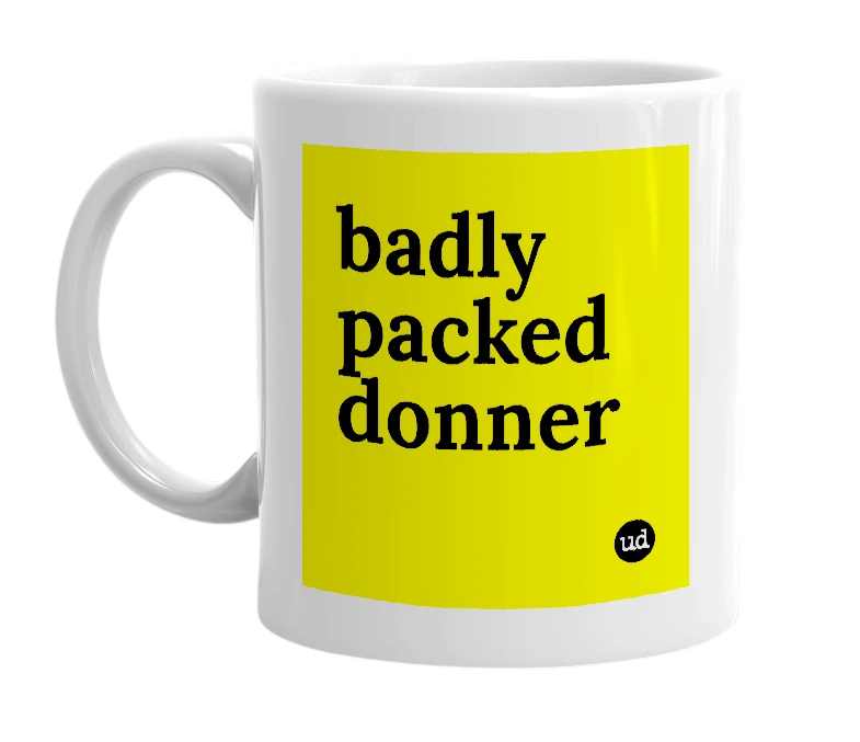 White mug with 'badly packed donner' in bold black letters